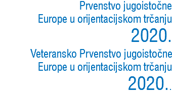 Prvenstvo jugoistočne
Europe u orijentacijskom trčanju 2020.
Veteransko Prvenstvo jugoistočne
Europe u orijentacijskom trčanju
2020..